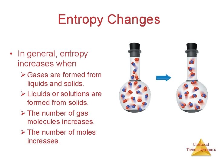 Entropy Changes • In general, entropy increases when Ø Gases are formed from liquids