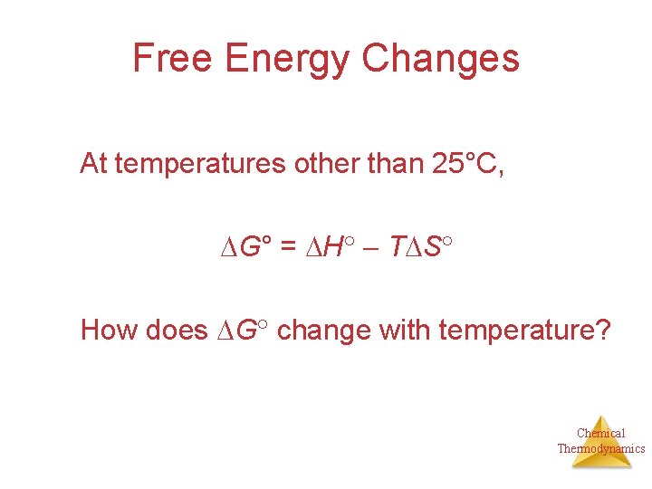 Free Energy Changes At temperatures other than 25°C, G° = H T S How