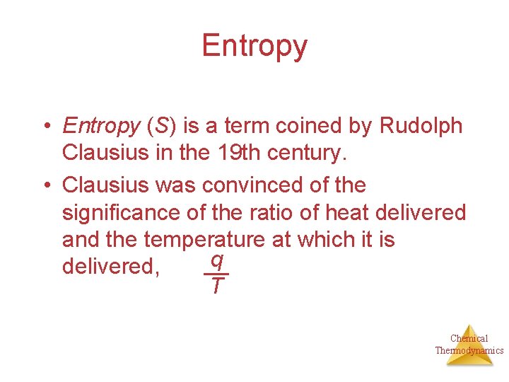 Entropy • Entropy (S) is a term coined by Rudolph Clausius in the 19