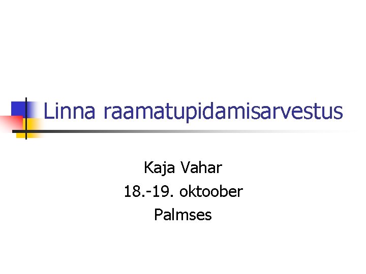 Linna raamatupidamisarvestus Kaja Vahar 18. -19. oktoober Palmses 