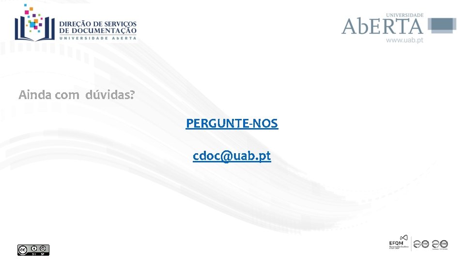 Ainda com dúvidas? PERGUNTE-NOS cdoc@uab. pt 