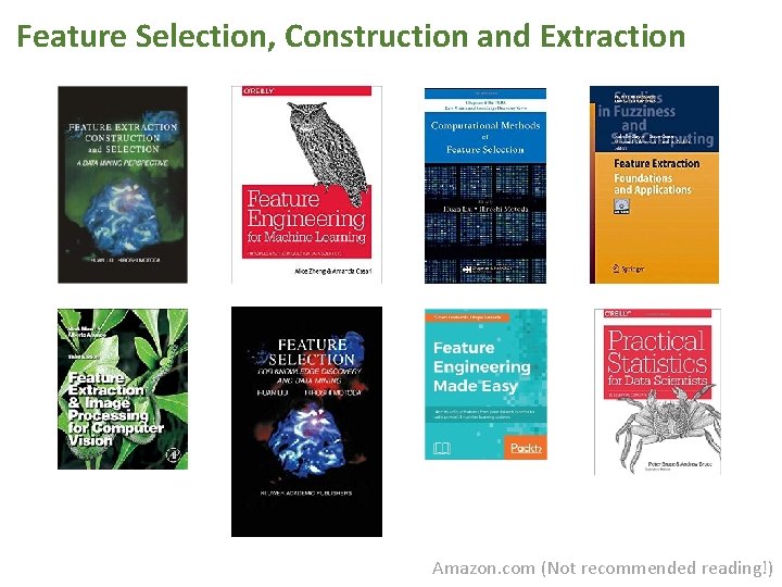 Feature Selection, Construction and Extraction Amazon. com (Not recommended reading!) 