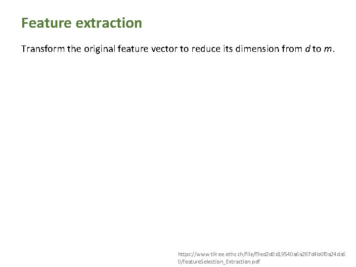 Feature extraction Transform the original feature vector to reduce its dimension from d to