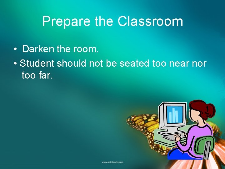 Prepare the Classroom • Darken the room. • Student should not be seated too