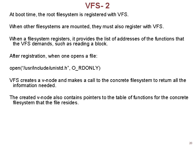 VFS- 2 At boot time, the root filesystem is registered with VFS. When other