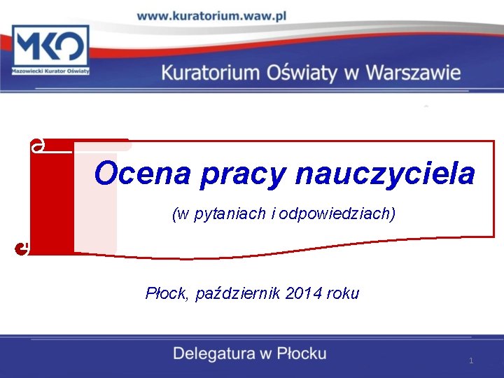 Ocena pracy nauczyciela (w pytaniach i odpowiedziach) Płock, październik 2014 roku 1 