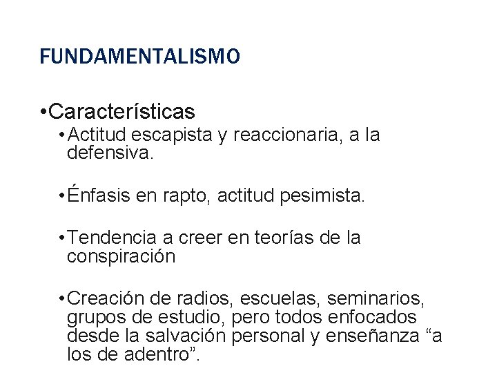 FUNDAMENTALISMO • Características • Actitud escapista y reaccionaria, a la defensiva. • Énfasis en