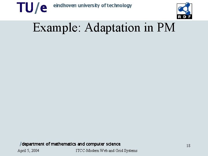 TU/e eindhoven university of technology Example: Adaptation in PM /department of mathematics and computer TU/e eindhoven university of technology Example: Adaptation in PM /department of mathematics and computer