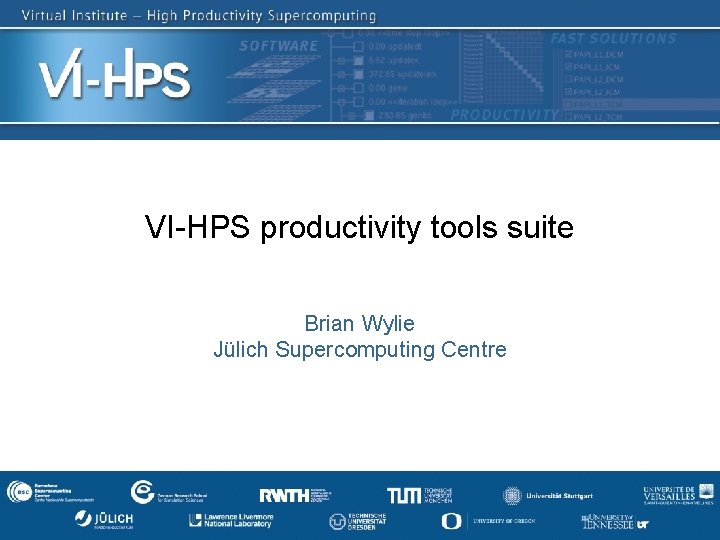 VI-HPS productivity tools suite Brian Wylie Jülich Supercomputing Centre SC‘ 13: Hands-on Practical Hybrid