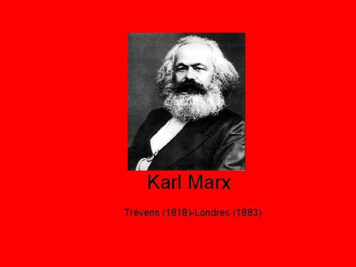 Karl Marx Tréveris (1818)-Londres (1883) 