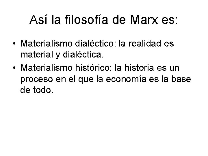 Así la filosofía de Marx es: • Materialismo dialéctico: la realidad es material y