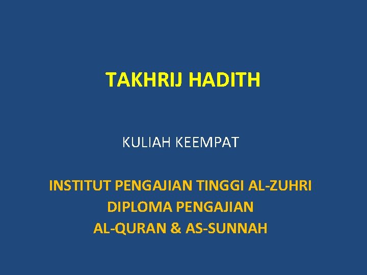 TAKHRIJ HADITH KULIAH KEEMPAT INSTITUT PENGAJIAN TINGGI AL-ZUHRI DIPLOMA PENGAJIAN AL-QURAN & AS-SUNNAH 