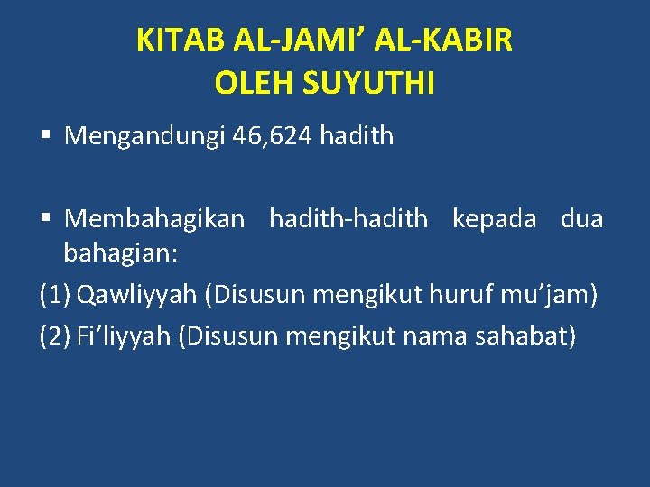 KITAB AL-JAMI’ AL-KABIR OLEH SUYUTHI § Mengandungi 46, 624 hadith § Membahagikan hadith-hadith kepada