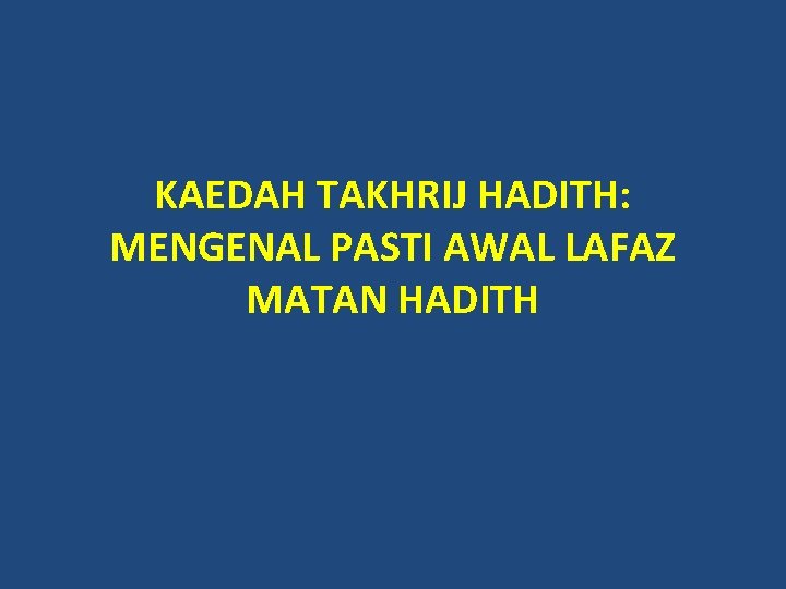 KAEDAH TAKHRIJ HADITH: MENGENAL PASTI AWAL LAFAZ MATAN HADITH KAEDAH TAKHRIJ HADITH: MENGENAL PASTI AWAL LAFAZ MATAN HADITH