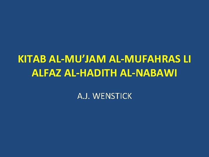 KITAB AL-MU’JAM AL-MUFAHRAS LI ALFAZ AL-HADITH AL-NABAWI A. J. WENSTICK 