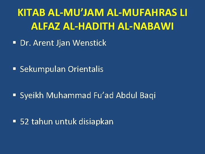 KITAB AL-MU’JAM AL-MUFAHRAS LI ALFAZ AL-HADITH AL-NABAWI § Dr. Arent Jjan Wenstick § Sekumpulan KITAB AL-MU’JAM AL-MUFAHRAS LI ALFAZ AL-HADITH AL-NABAWI § Dr. Arent Jjan Wenstick § Sekumpulan