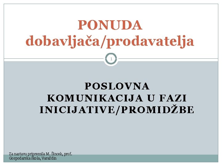 PONUDA dobavljača/prodavatelja 1 POSLOVNA KOMUNIKACIJA U FAZI INICIJATIVE/PROMIDŽBE Za nastavu pripremila M. Šincek, prof.