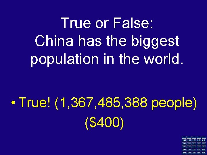 True or False: China has the biggest population in the world. • True! (1,