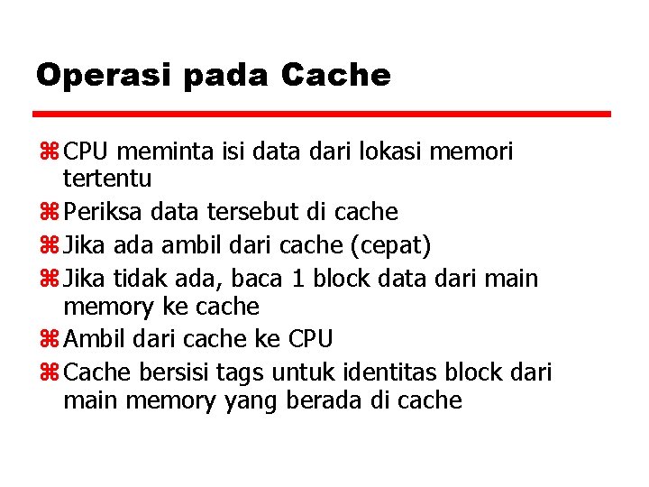 Operasi pada Cache z CPU meminta isi data dari lokasi memori tertentu z Periksa