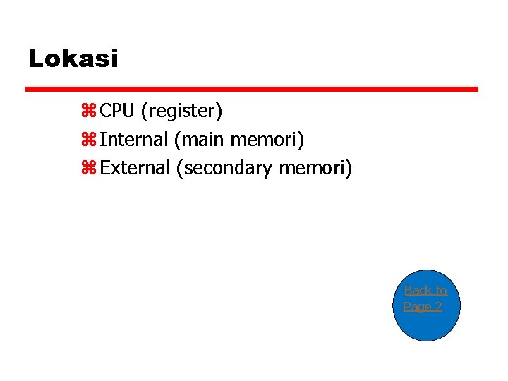 Lokasi z CPU (register) z Internal (main memori) z External (secondary memori) Back to