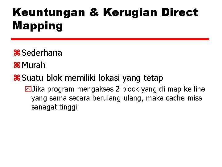 Keuntungan & Kerugian Direct Mapping z Sederhana z Murah z Suatu blok memiliki lokasi