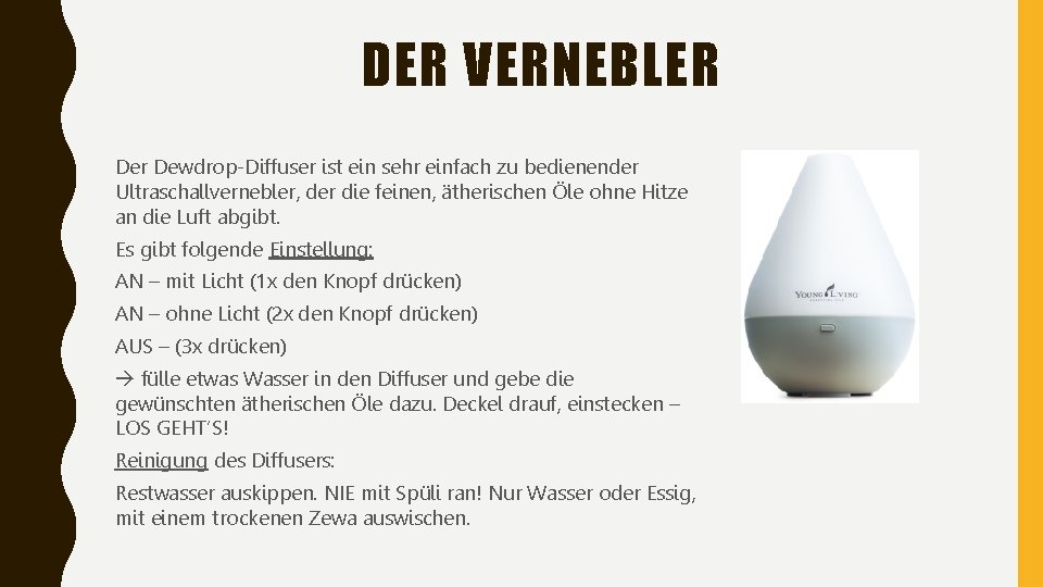 DER VERNEBLER Der Dewdrop-Diffuser ist ein sehr einfach zu bedienender Ultraschallvernebler, der die feinen,