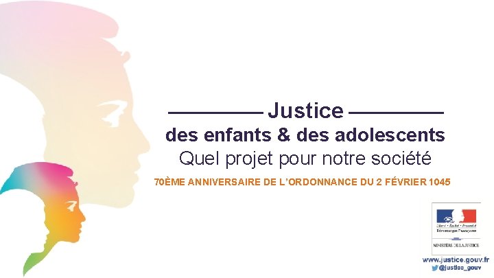 Justice des enfants & des adolescents Quel projet pour notre société 70ÈME ANNIVERSAIRE DE