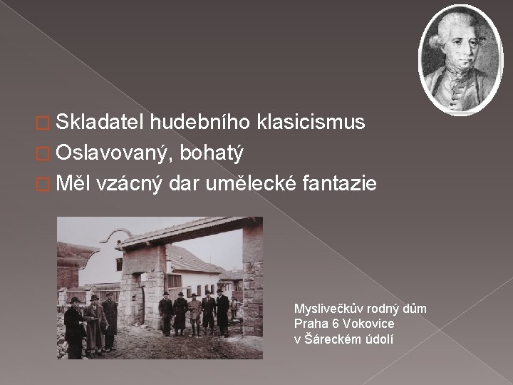 � Skladatel hudebního klasicismus � Oslavovaný, bohatý � Měl vzácný dar umělecké fantazie Myslivečkův