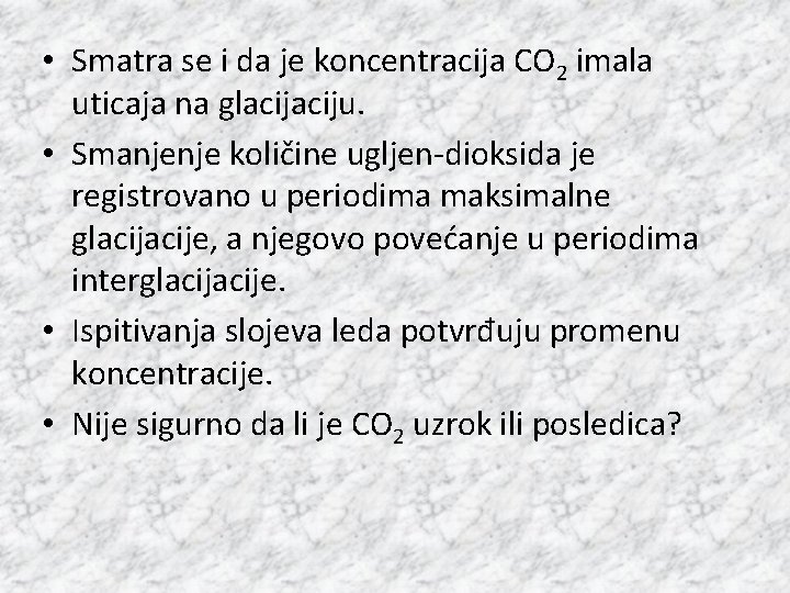  • Smatra se i da je koncentracija CO 2 imala uticaja na glaciju.