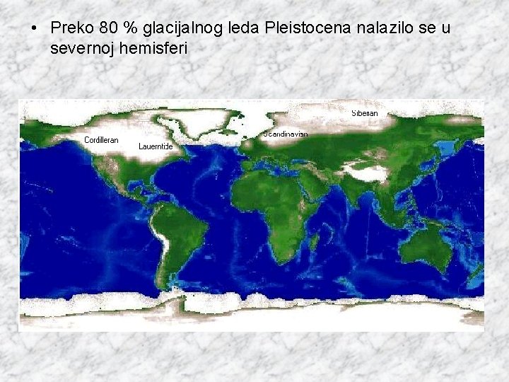  • Preko 80 % glacijalnog leda Pleistocena nalazilo se u severnoj hemisferi 