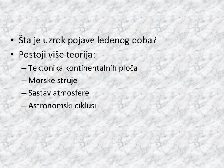  • Šta je uzrok pojave ledenog doba? • Postoji više teorija: – Tektonika