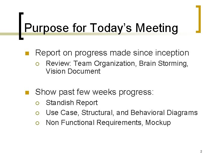 Purpose for Today’s Meeting Report on progress made sinception Review: Team Organization, Brain Storming, Purpose for Today’s Meeting Report on progress made sinception Review: Team Organization, Brain Storming,