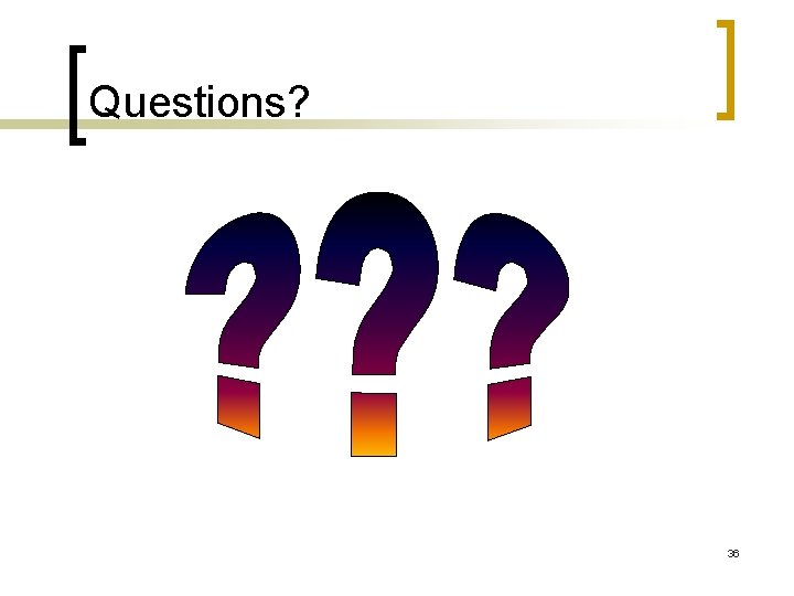Questions? 36 Questions? 36