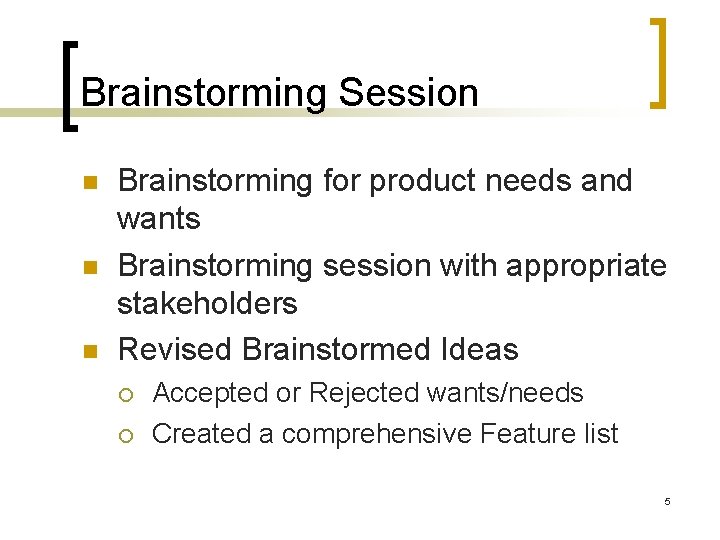 Brainstorming Session Brainstorming for product needs and wants Brainstorming session with appropriate stakeholders Revised Brainstorming Session Brainstorming for product needs and wants Brainstorming session with appropriate stakeholders Revised