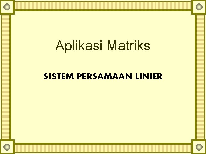 Aplikasi Matriks SISTEM PERSAMAAN LINIER 