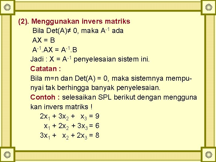 (2). Menggunakan invers matriks Bila Det(A)≠ 0, maka A-1 ada AX = B A-1.