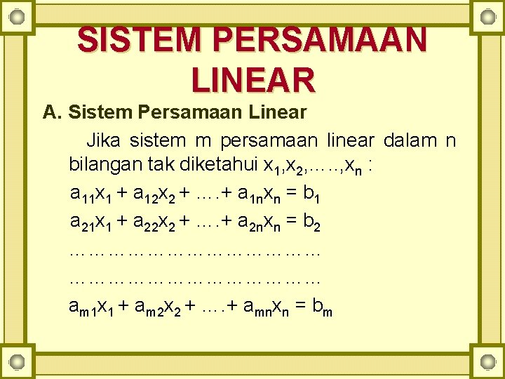 SISTEM PERSAMAAN LINEAR A. Sistem Persamaan Linear Jika sistem m persamaan linear dalam n