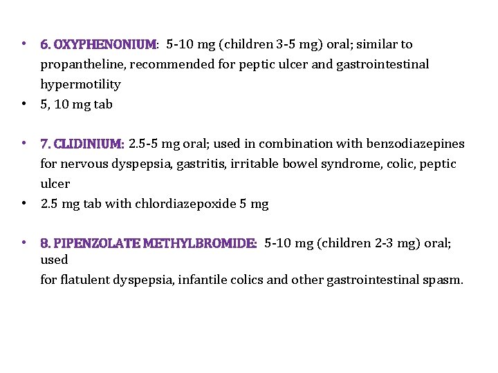  • 6. OXYPHENONIUM: 5 -10 mg (children 3 -5 mg) oral; similar to