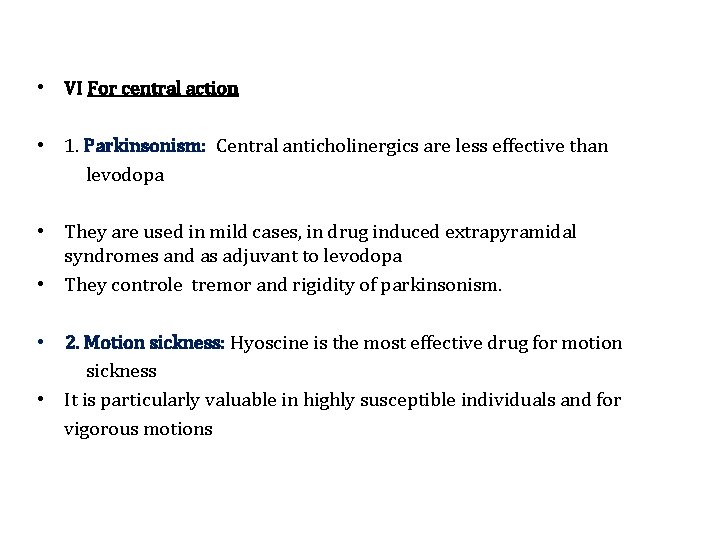  • VI For central action • 1. Parkinsonism: Central anticholinergics are less effective