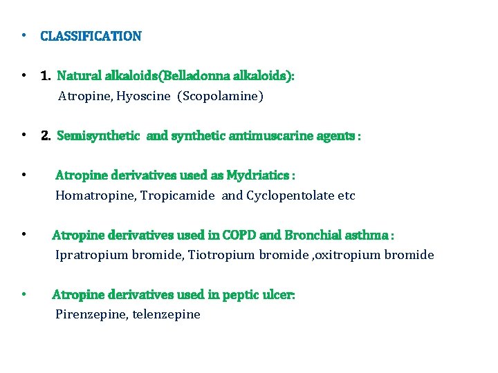  • CLASSIFICATION • 1. Natural alkaloids(Belladonna alkaloids): Atropine, Hyoscine (Scopolamine) • 2. Semisynthetic