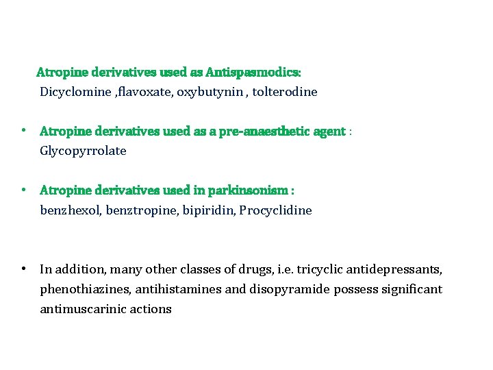 Atropine derivatives used as Antispasmodics: Dicyclomine , flavoxate, oxybutynin , tolterodine • Atropine derivatives