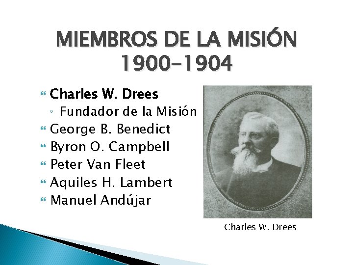 MIEMBROS DE LA MISIÓN 1900 -1904 Charles W. Drees ◦ Fundador de la Misión