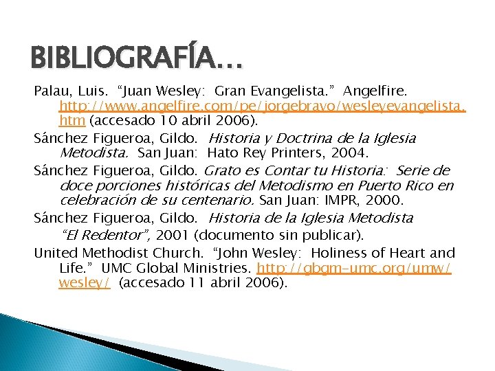 BIBLIOGRAFÍA… Palau, Luis. “Juan Wesley: Gran Evangelista. ” Angelfire. http: //www. angelfire. com/pe/jorgebravo/wesleyevangelista. htm