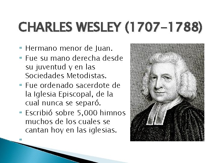 CHARLES WESLEY (1707 -1788) Hermano menor de Juan. Fue su mano derecha desde su