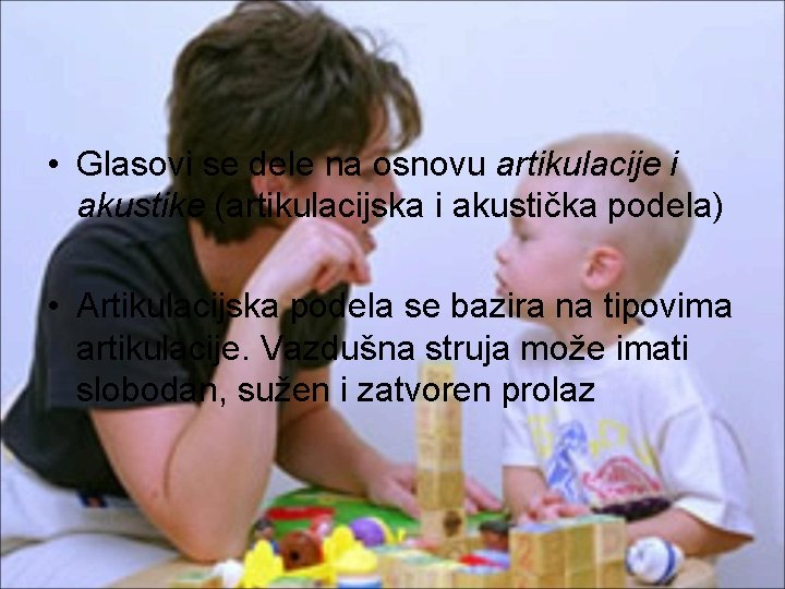  • Glasovi se dele na osnovu artikulacije i akustike (artikulacijska i akustička podela)