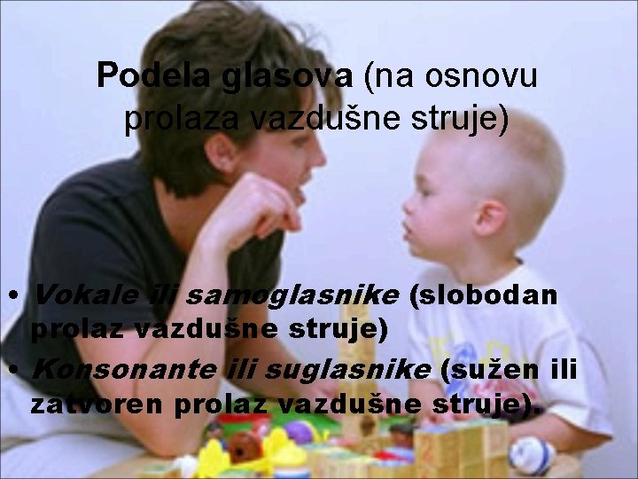 Podela glasova (na osnovu prolaza vazdušne struje) • Vokale ili samoglasnike (slobodan prolaz vazdušne