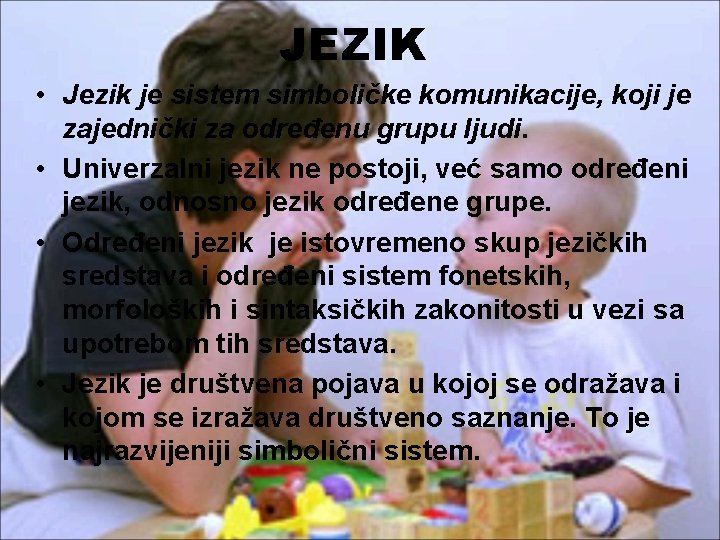 JEZIK • Jezik je sistem simboličke komunikacije, koji je zajednički za određenu grupu ljudi.