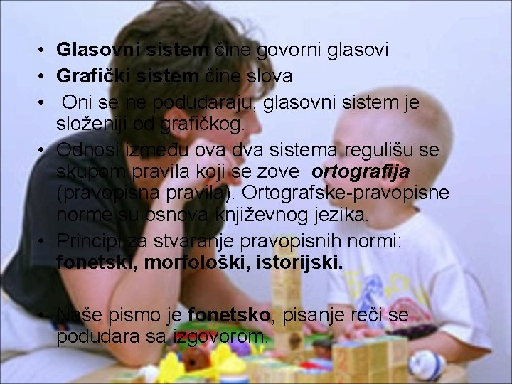  • Glasovni sistem čine govorni glasovi • Grafički sistem čine slova • Oni