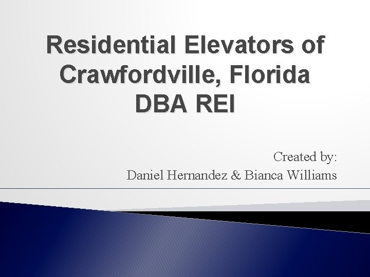 Residential Elevators of Crawfordville, Florida DBA REI Created by: Daniel Hernandez & Bianca Williams