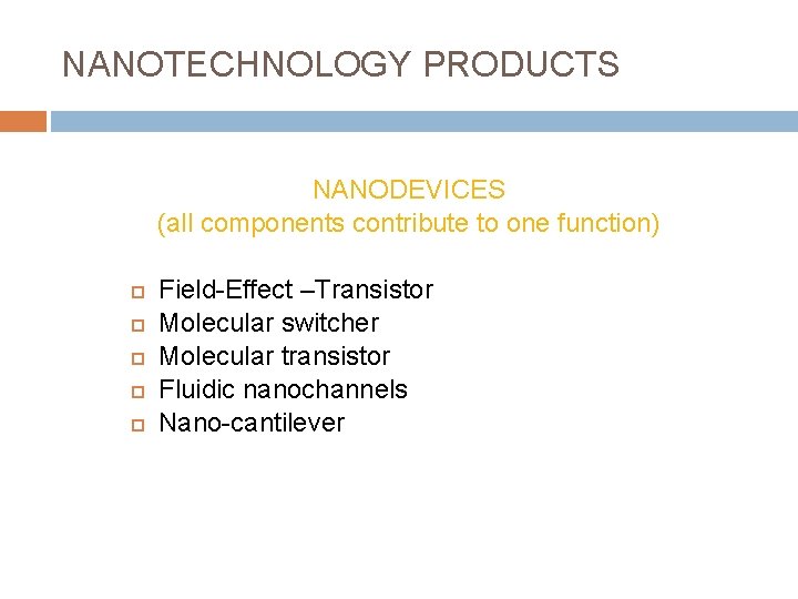 NANOTECHNOLOGY PRODUCTS NANODEVICES (all components contribute to one function) Field-Effect –Transistor Molecular switcher Molecular